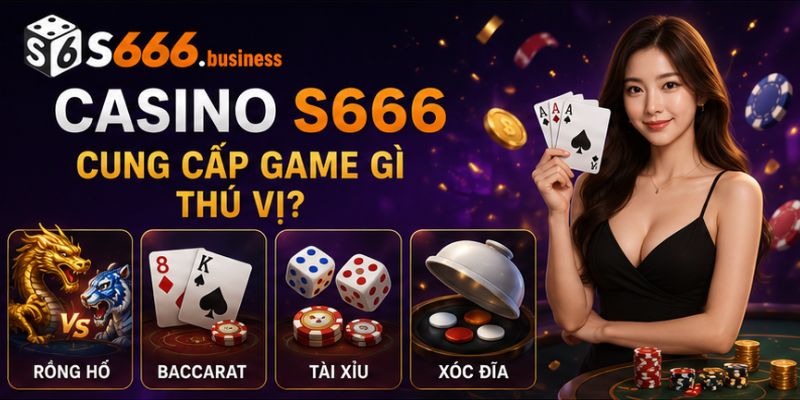 Casino S666 cung cấp game gì thú vị?
